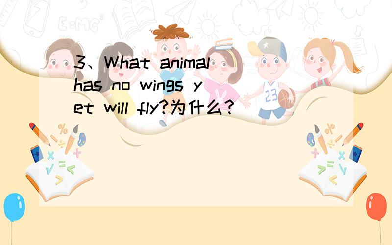 3、What animal has no wings yet will fly?为什么？