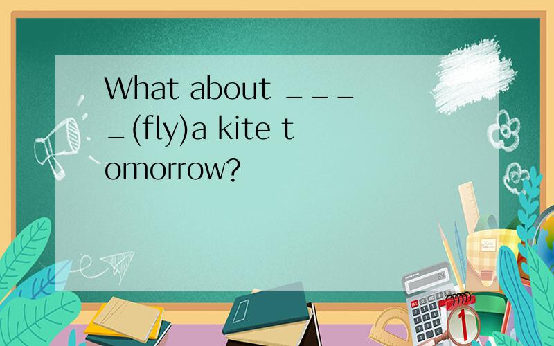 What about ____(fly)a kite tomorrow?