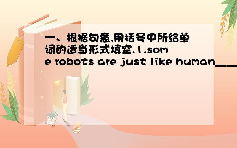 一、根据句意,用括号中所给单词的适当形式填空.1.some robots are just like human____(service） helping with the housework.2.There are about two____(hundred） trees on both sides of the road.3.I don't enjoy the movie ,so I get_____