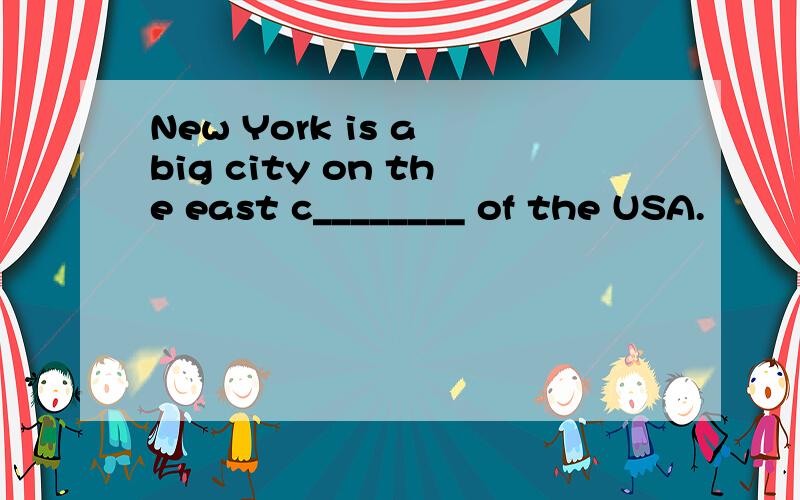 New York is a big city on the east c________ of the USA.