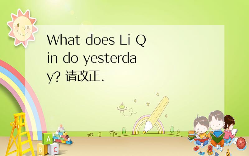 What does Li Qin do yesterday? 请改正.