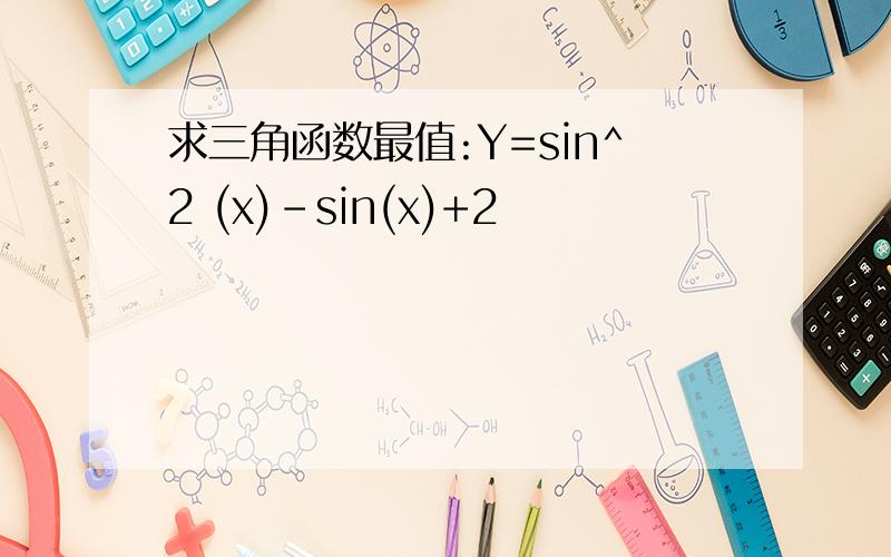 求三角函数最值:Y=sin^2 (x)-sin(x)+2