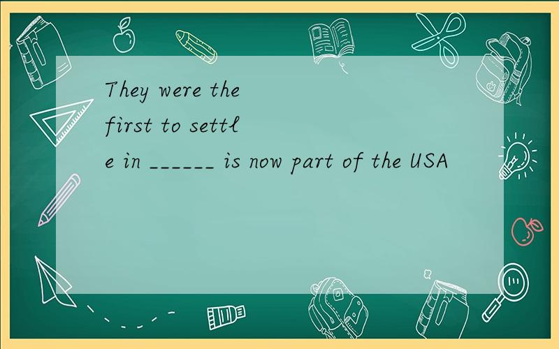 They were the first to settle in ______ is now part of the USA