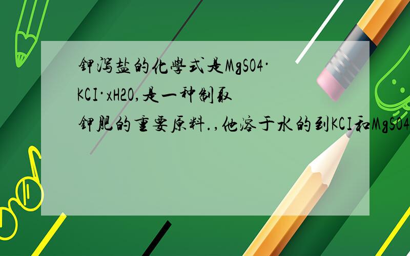 钾泻盐的化学式是MgSO4·KCI·xH2O,是一种制取钾肥的重要原料.,他溶于水的到KCI和MgSO4的混合溶液.某化学活动小组为了测定钾泻盐中KCI质量分数,设计了如下两种实验方案.方案1:称取24.85g样品→