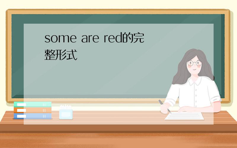 some are red的完整形式