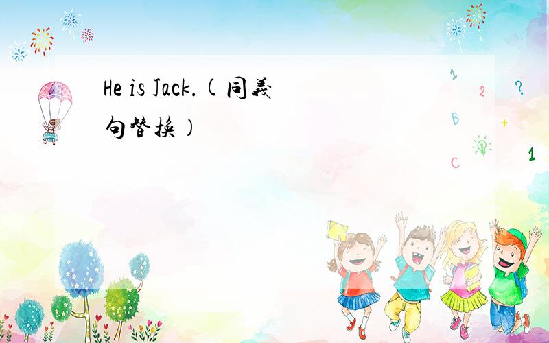 He is Jack.(同义句替换）