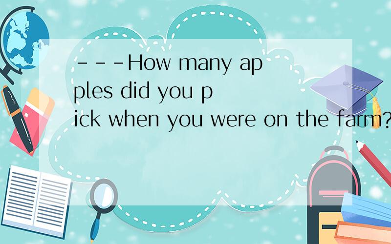 ---How many apples did you pick when you were on the farm?--- I picked _______ apples than any other student in my class.       A. many more       B. more much           C. the most     D. the most of all