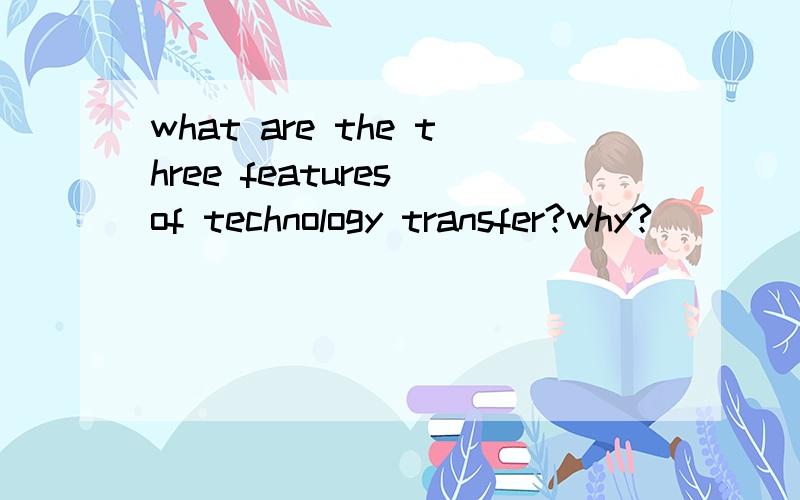 what are the three features of technology transfer?why?