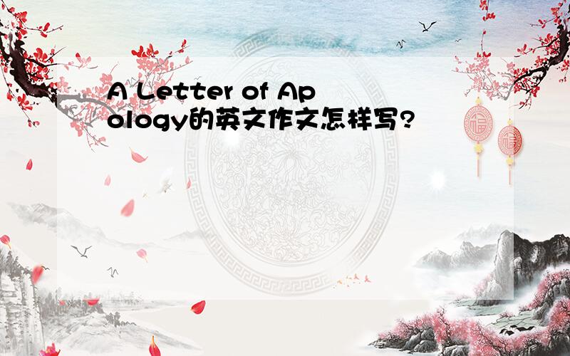 A Letter of Apology的英文作文怎样写?