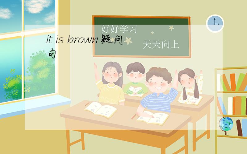 it is brown 疑问句