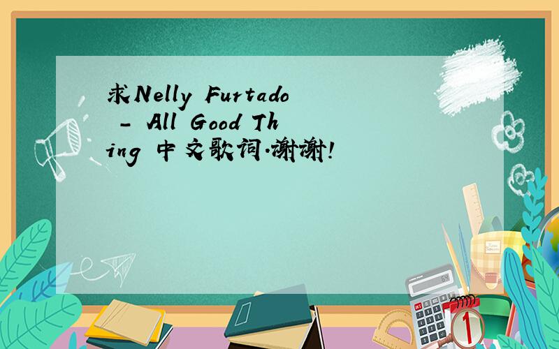 求Nelly Furtado - All Good Thing 中文歌词.谢谢!