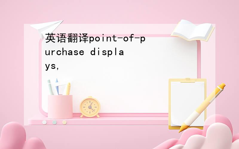 英语翻译point-of-purchase displays,