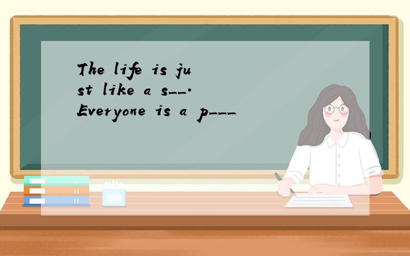 The life is just like a s__.Everyone is a p___