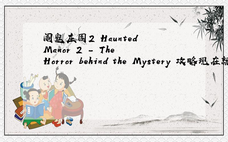闹鬼庄园2 Haunted Manor 2 - The Horror behind the Mystery 攻略现在就玩到这里啊,这个包里面什么都没有了,不知道改怎么办了,回去么又回不去,一直在这个房间里面.