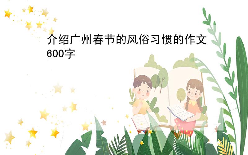 介绍广州春节的风俗习惯的作文600字