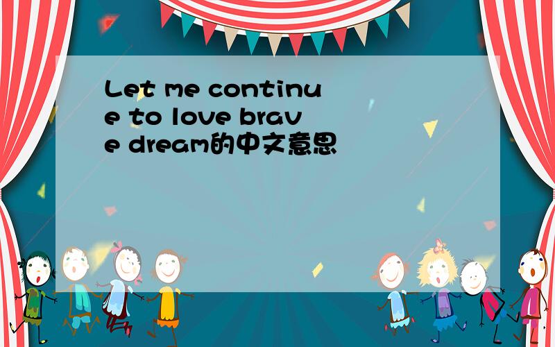 Let me continue to love brave dream的中文意思