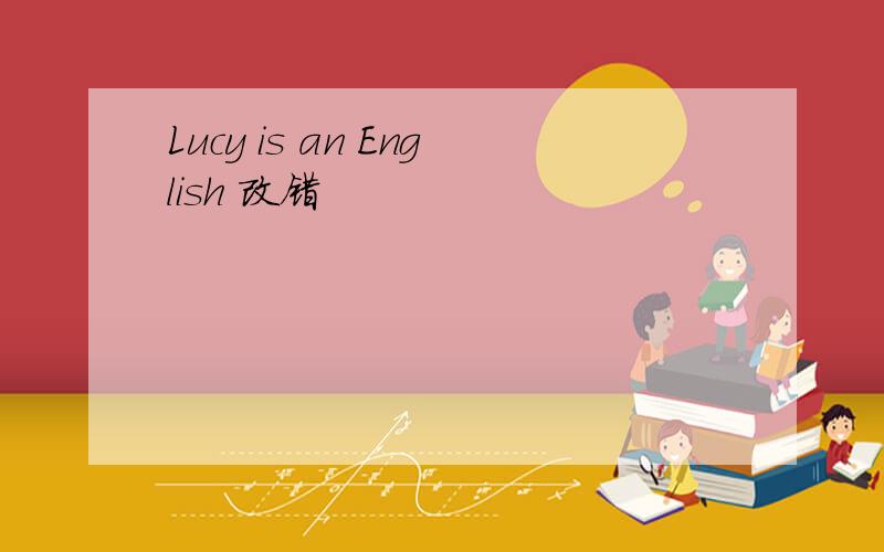 Lucy is an English 改错