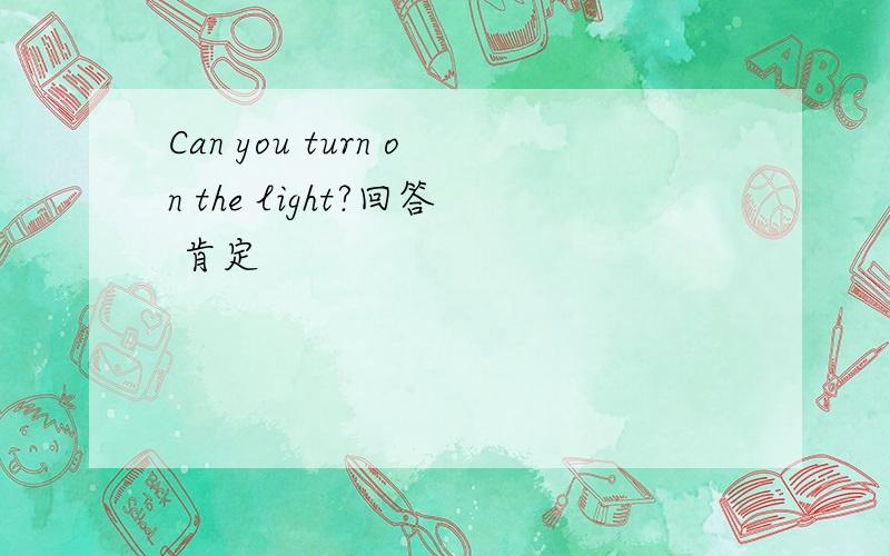 Can you turn on the light?回答 肯定