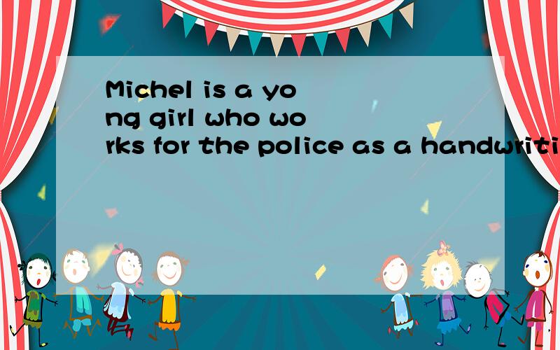 Michel is a yong girl who works for the police as a handwriting expectas的意思为