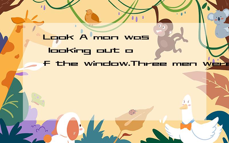 Look A man was looking out of the window.Three men were playing football.Three girls were playi