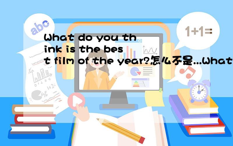 What do you think is the best film of the year?怎么不是...What do you think is the best film of the year?怎么不是What do you think the best film of the year is