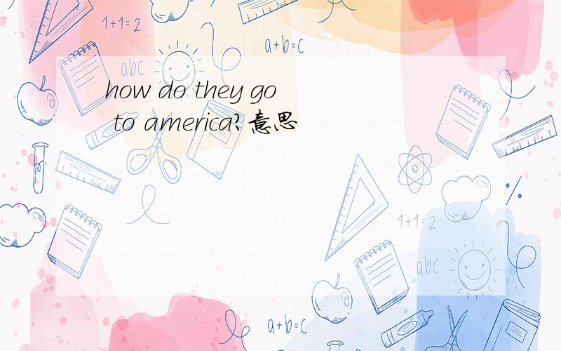 how do they go to america?意思