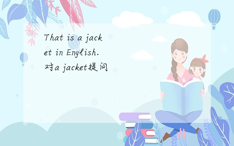 That is a jacket in English.对a jacket提问