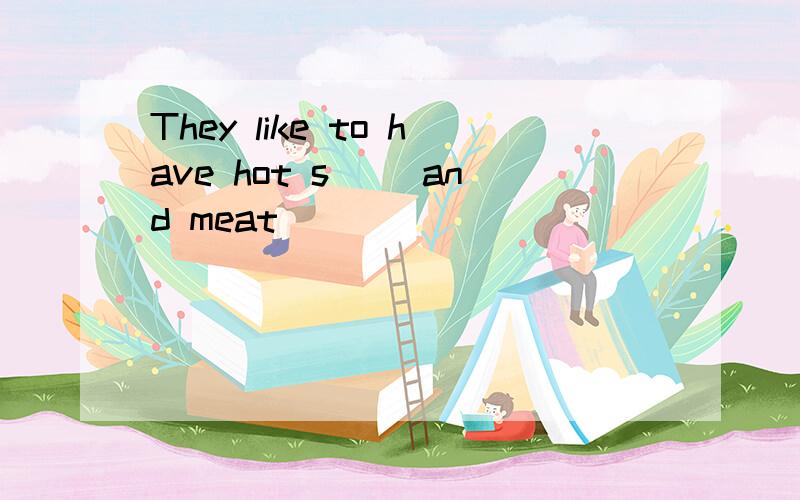 They like to have hot s() and meat