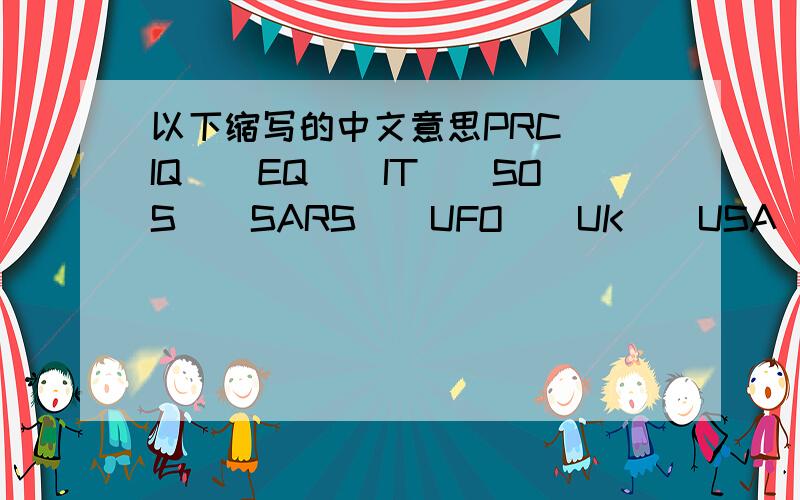 以下缩写的中文意思PRC()IQ()EQ()IT()SOS()SARS()UFO()UK()USA()VIP()PMB()WTO()