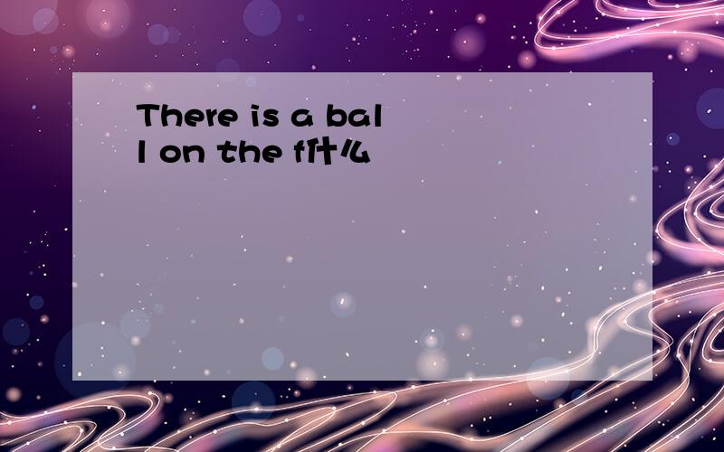 There is a ball on the f什么