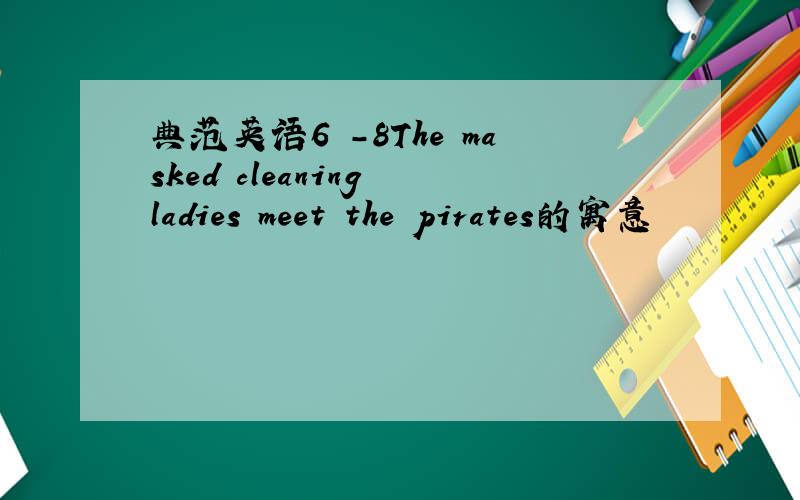典范英语6 -8The masked cleaning ladies meet the pirates的寓意