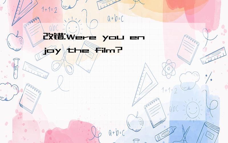改错:Were you enjoy the film?