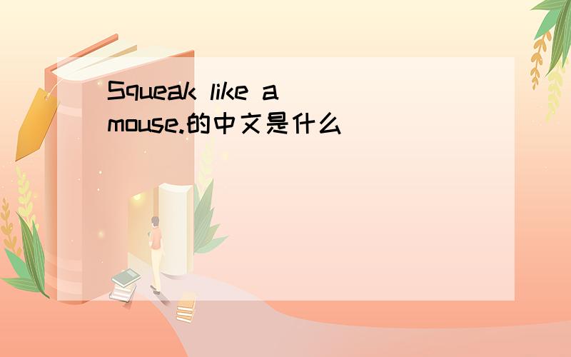 Squeak like a mouse.的中文是什么