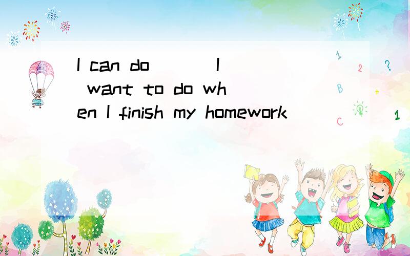 I can do [ ] I want to do when I finish my homework