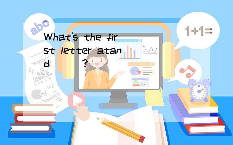 What's the first letter atand___?