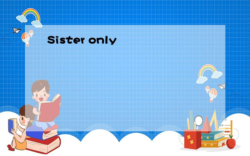 Sister only