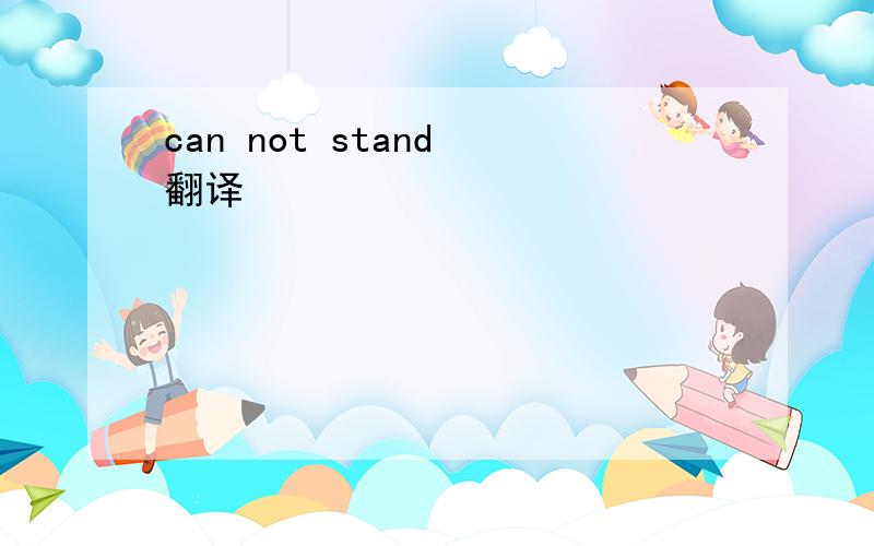 can not stand 翻译