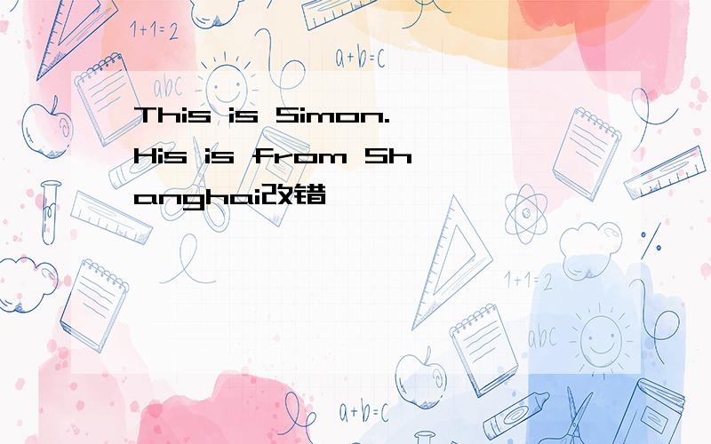 This is Simon.His is from Shanghai改错