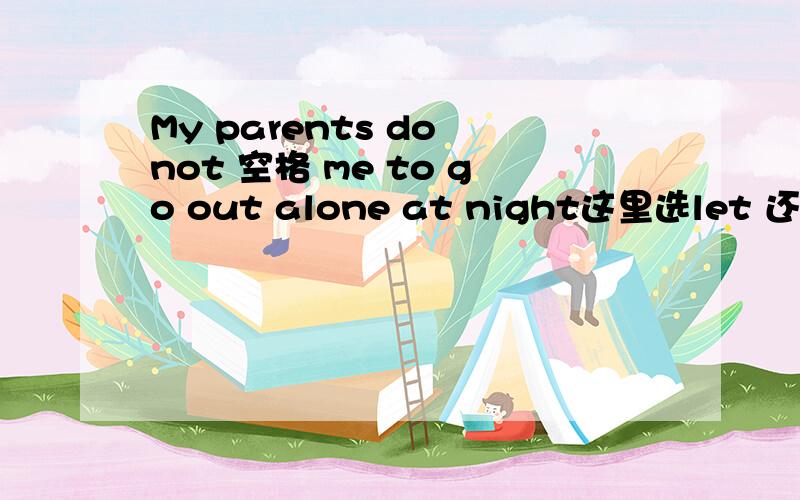 My parents do not 空格 me to go out alone at night这里选let 还是 allow?意思一样啊.
