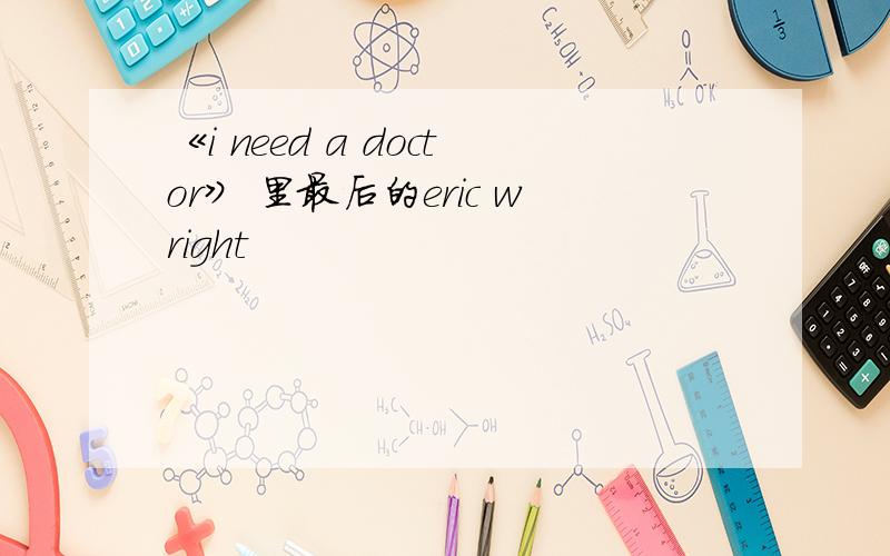 《i need a doctor》 里最后的eric wright