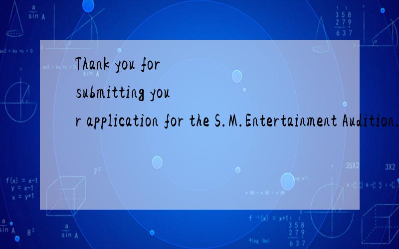 Thank you for submitting your application for the S.M.Entertainment Audition.We have received your completed application,and any information given will be held strictly confidential.If you have any questions or comments regarding this e-mail,please c