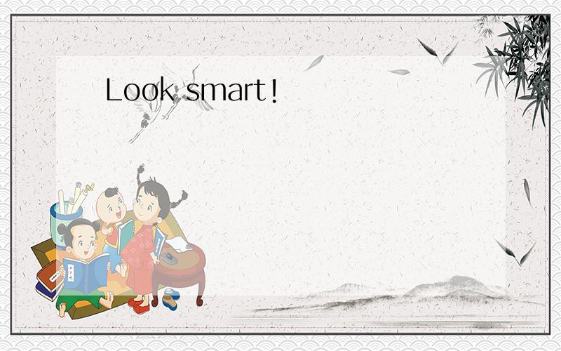 Look smart!