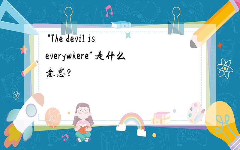 “The devil is everywhere”是什么意思?