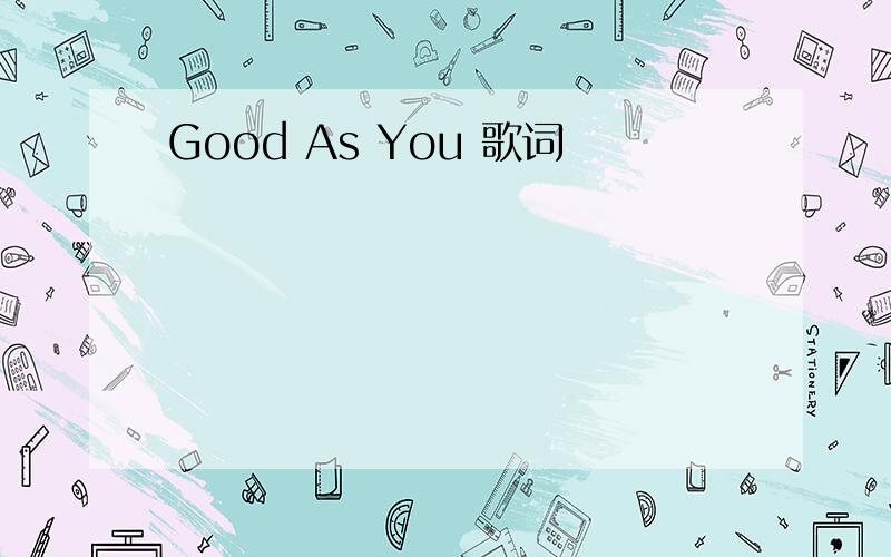 Good As You 歌词