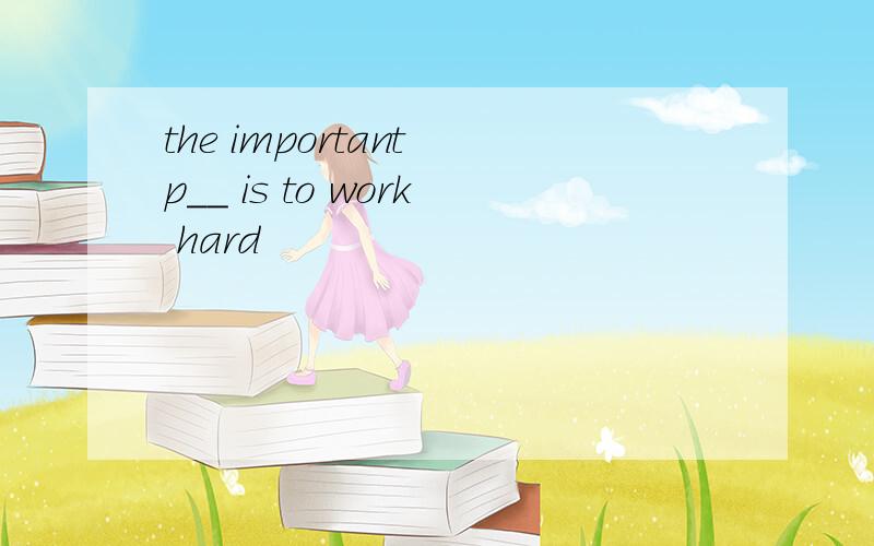 the important p__ is to work hard