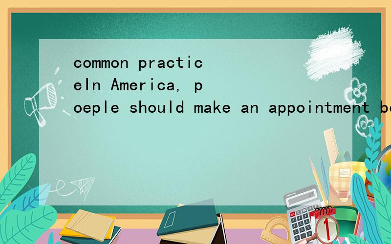 common practiceIn America, poeple should make an appointment before seeing a doctor.This is a common  A__sense    B. __practice.应填哪个词 ?