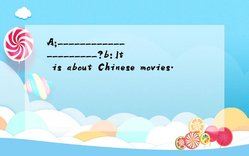 A;_____________________?b:It is about Chinese movies.
