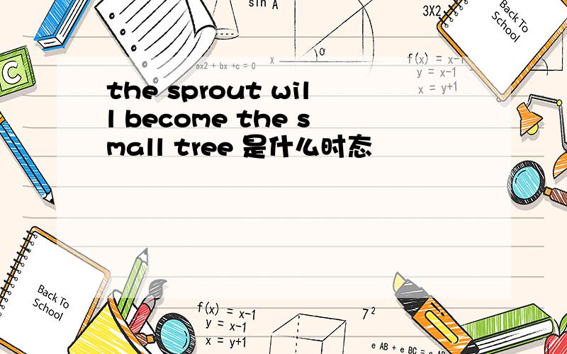 the sprout will become the small tree 是什么时态