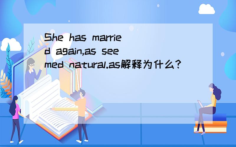 She has married again,as seemed natural.as解释为什么?