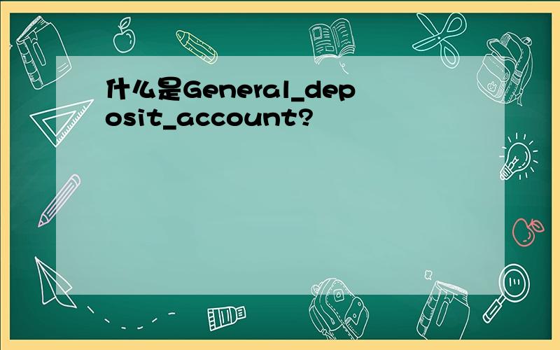什么是General_deposit_account?
